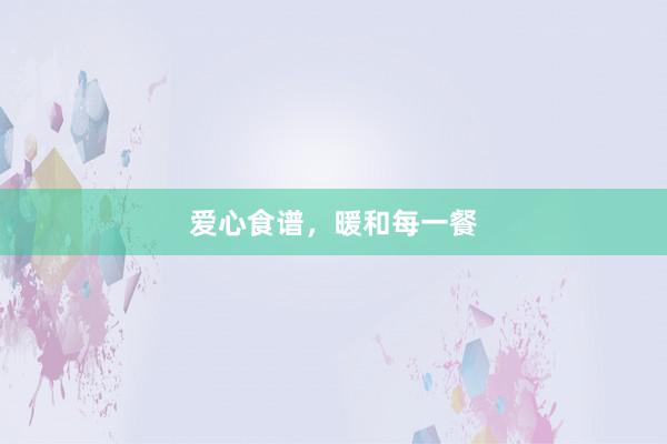 爱心食谱,暖和每一餐