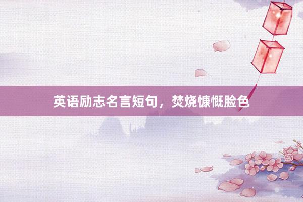 英语励志名言短句，焚烧慷慨脸色